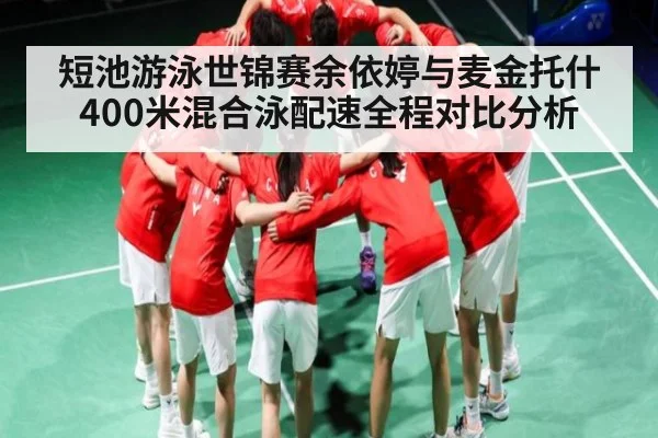 短池游泳世锦赛余依婷与麦金托什400米混合泳配速全程对比分析