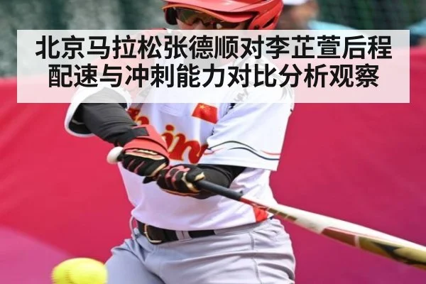 北京马拉松张德顺对李芷萱后程配速与冲刺能力对比分析观察